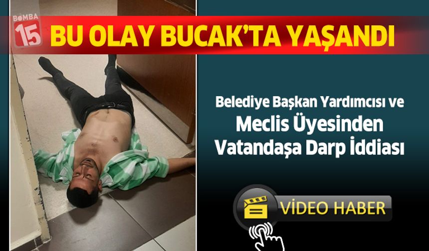 Bucak'ta Belediye başkan yardımcısı ve meclis üyesinin vatandaşı darp ettiği iddiası