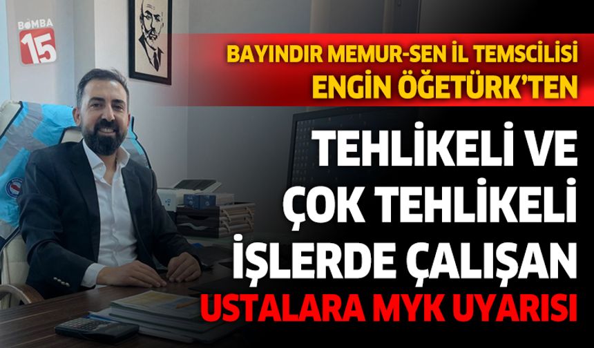 Engin Ögetürk'ten tehlikeli ve çok tehlikeli işlerde çalışan ustalara uyarı