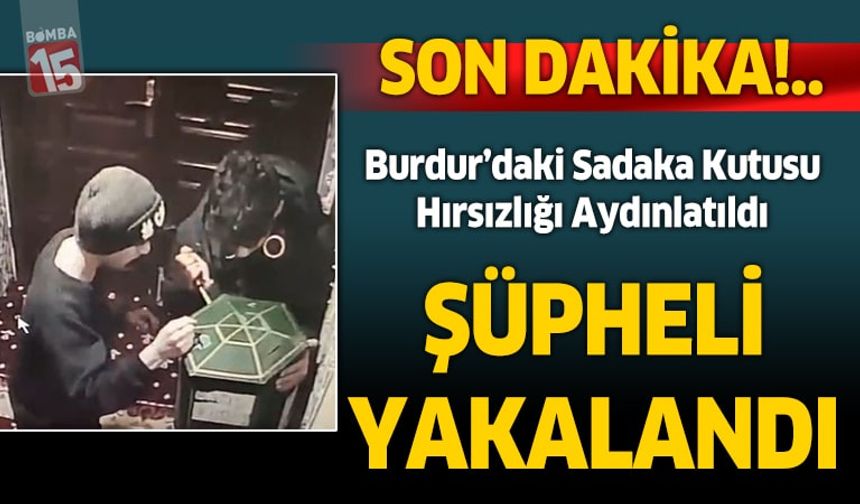 Burdur’daki Sadaka Kutusu Hırsızlığının Şüphelisi Yakalandı