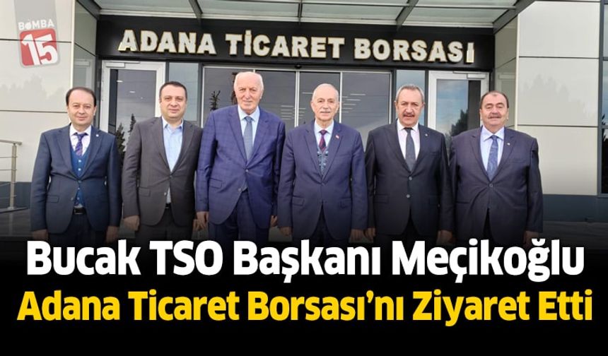 Bucak TSO Başkanı Meçikoğlu Adana Ticaret Borsası’nı Ziyaret Etti