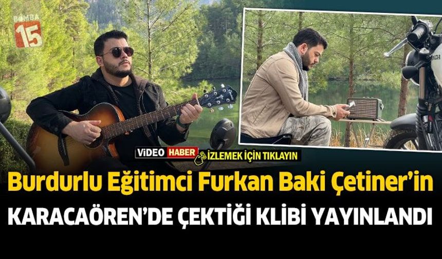 Burdurlu Eğitimci Furkan Baki Çetiner İlk  Klibiyle Müzik Dünyasına Adım Attı