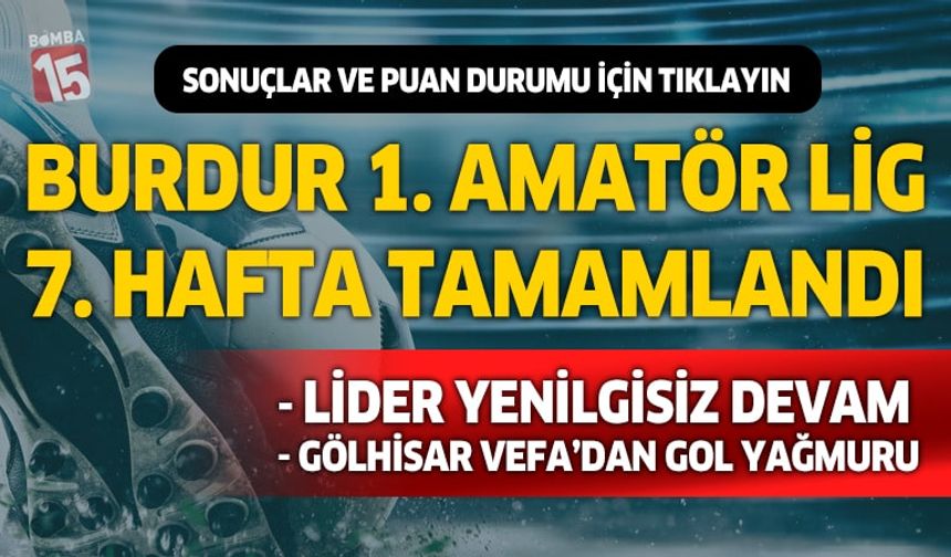 Burdur 1. Amatör Lig’de 7. hafta tamamlandı: Gölhisar Vefaspor’dan 10 Gollü Zafer
