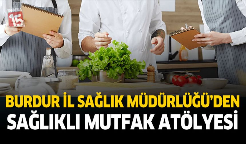 Burdur İl Sağlık Müdürlüğü’nden Sağlıklı Mutfak Atölyesi
