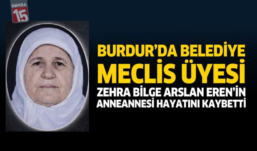 Burdur'da Belediye Meclis Üyesi Zehra Bilge Arslan Eren'in Anneannesi Hayatını Kaybetti