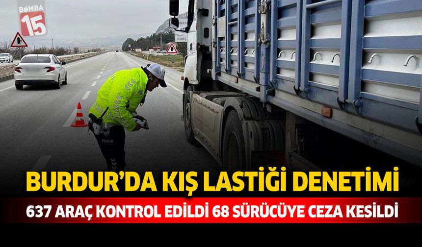 Burdur’da Kış Lastiği Denetimi: 637 Araç Kontrol Edildi, 68 Sürücüye Ceza Kesildi