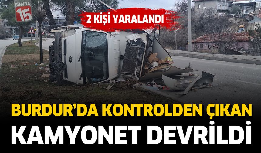 Burdur’da Kontrolden Çıkan Kamyonet Devrildi