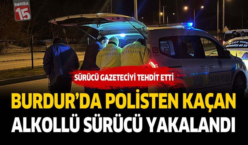 Burdur'da Polisten Kaçan Alkollü Sürücü Yakalandı,Gazeteciyi Tehdit Etti