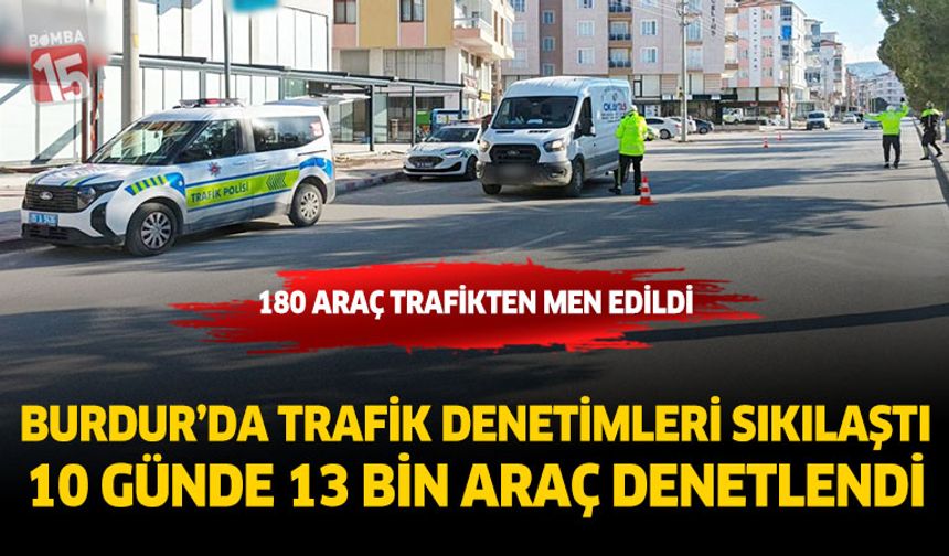 Burdur’da Trafik Denetimleri Sıkılaştı 10 Günde 13 Bin Araç Denetlendi 180 Araç Trafikten Men Edildi
