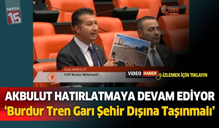 CHP'Lİ vekil İzzet Akbulut bir kez daha hatırlattı; tren garı şehir dışına taşınmalı