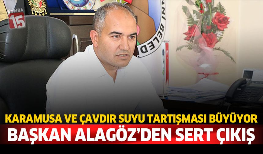 Karamusa ve Çavdır Suyu Tartışması Büyüyor  BAŞKAN ALAGÖZ’DEN SERT ÇIKIŞ