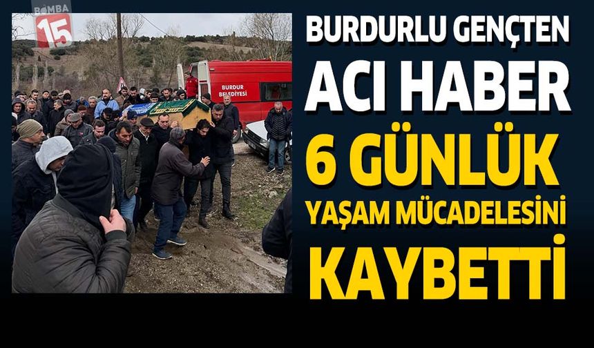 Burdurlu Gençten Acı Haber 6 Günlük Yaşam Mücadelesini Kaybetti