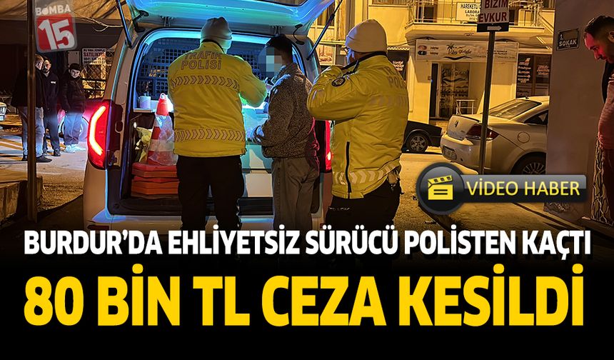 Burdur’da Ehliyetsiz Sürücü Polisten Kaçtı: 80 Bin TL Ceza Kesildi