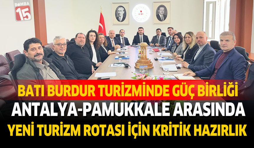 Batı Burdur Turizmde Güç Birliği: Antalya–Pamukkale Arasında Yeni Turizm Rotası İçin Kritik Hazırlık