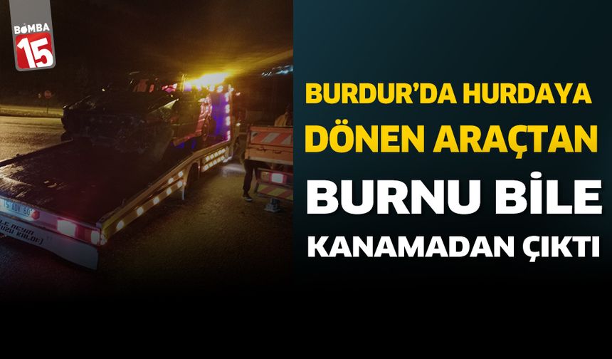 Burdur'da Hurdaya Dönen Araçtan Burnu Bile Kanamadan Kurtuldu