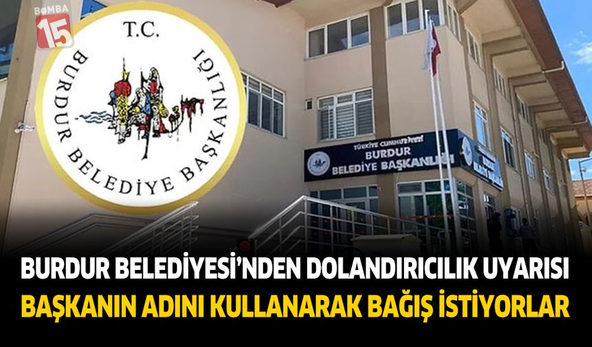 Burdur Belediyesi’nden Dolandırıcılık Uyarısı: Başkanın Adını Kullanarak Bağış İstiyorlar