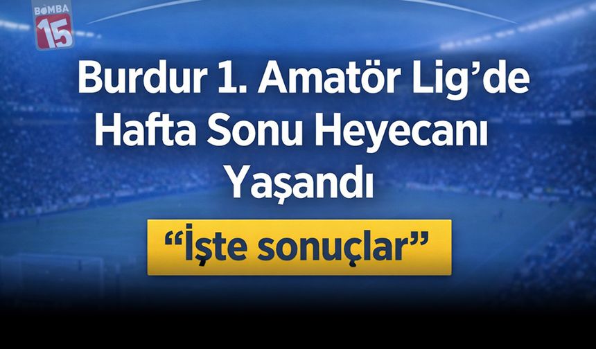 Burdur 1. Amatör Lig’de Hafta Sonu Heyecanı Yaşandı