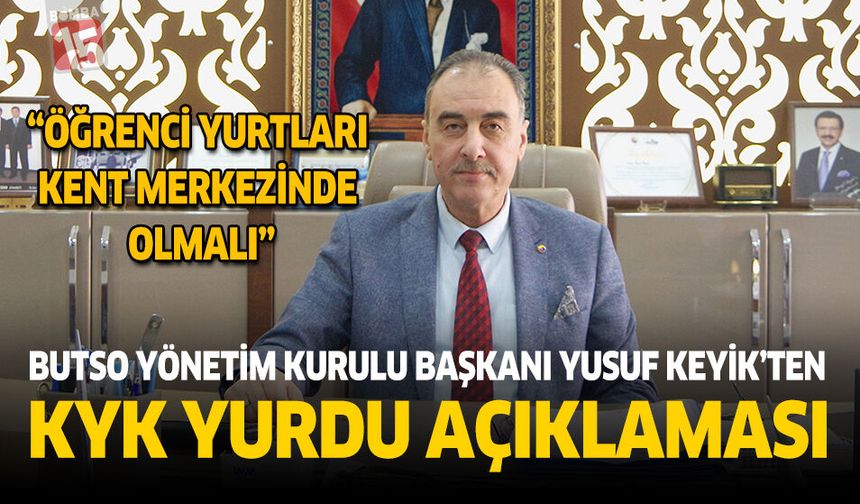 BUTSO Yönetim Kurulu Başkanı Yusuf Keyik'ten KYK Yurdu Açıklaması “Öğrenci Yurtları Kent Merkezinde Olmalı”
