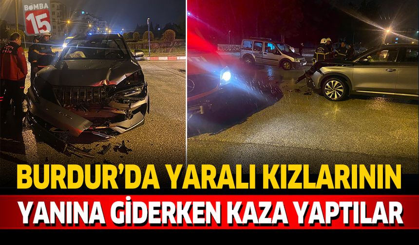 Burdur'da Yaralı Kızlarının Yanına Giderken Kaza Yaptılar