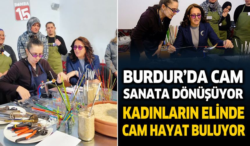 Burdur'da Cam Sanata Dönüşüyor. Kadınların Elinde Hayat Buluyor