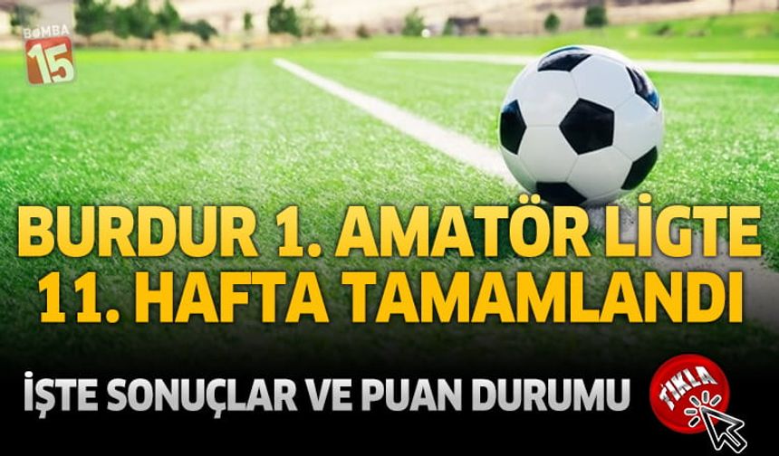 Burdur 1. amatörde 11. hafta tamamlandı: İşte karşılaşma sonuçları ve puan durumu