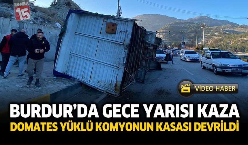 Burdur’da Gece Yarısı Kaza: Domates Yüklü Kamyon Kasası Devrildi