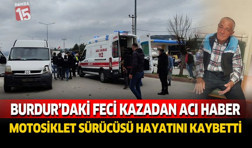 Burdur'daki Feci Kazadan Acı Haber Motosiklet Sürücüsü Hayatını Kaybetti
