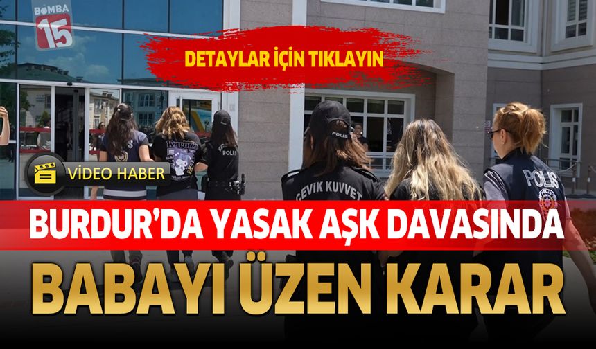 Burdur'da Yasak Aşk Davasında Babayı Üzen Karar