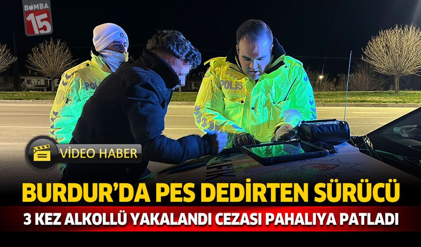 Burdur'da Pes Dedirten Sürücü 3 Kez Alkollü Yakalandı Cezası Pahalıya Patladı