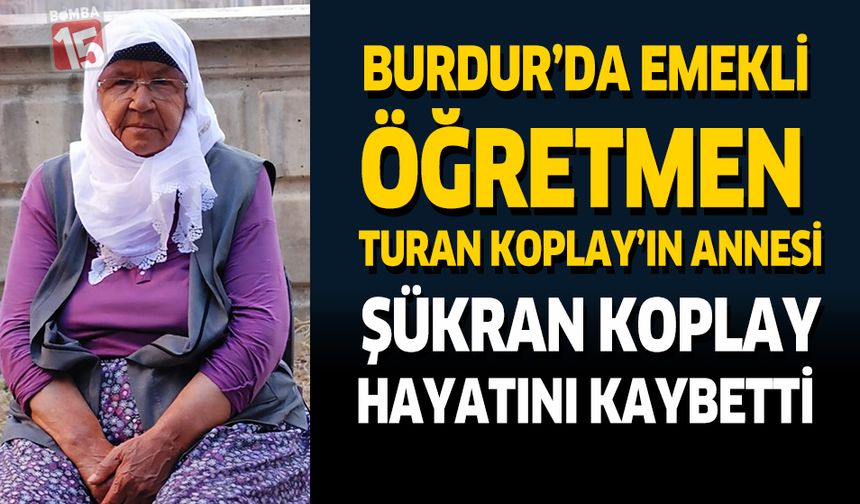 Burdur'da Emekli Öğretmen Turan Koplay'ın Annesi Şükran Koplay Hayatını Kaybetti