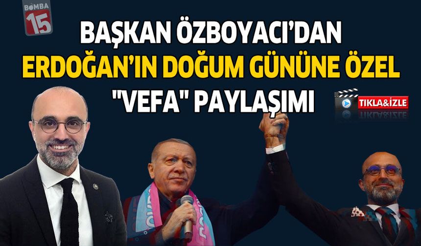 Başkan Özboyacı’dan Erdoğan’ın Doğum Gününe Özel "Vefa" Paylaşımı