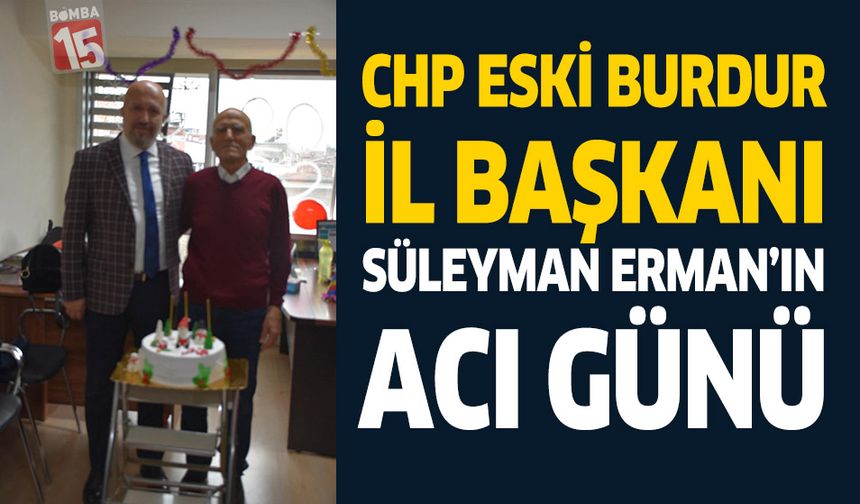 CHP Eski Burdur İl Başkanı Süleyman Erman’ın Acı Günü