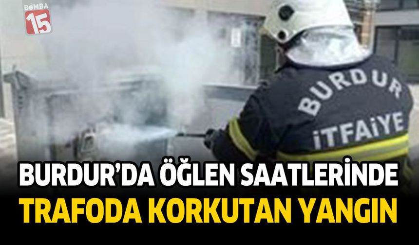 Burdur'da Öğlen Saatlerinde Trafoda Korkutan Yangın