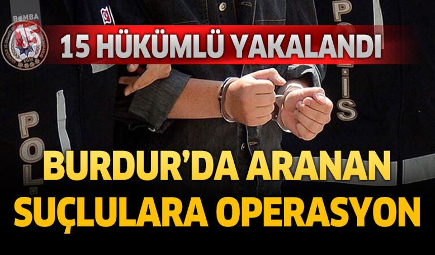 Burdur’da Aranan Suçlulara Operasyon 15 Hükümlü Yakalanarak Cezaevine Gönderildi