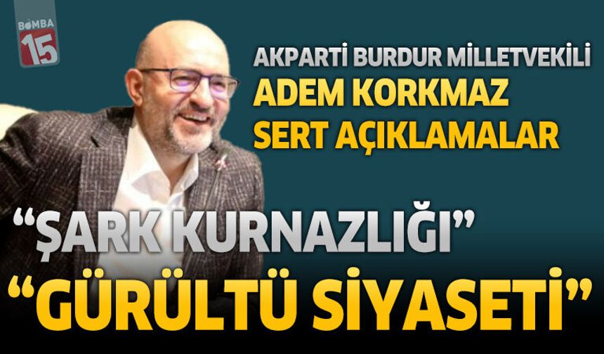 Ak Parti Burdur Milletvekili Adem Korkmaz'dan sert siyasi çıkış