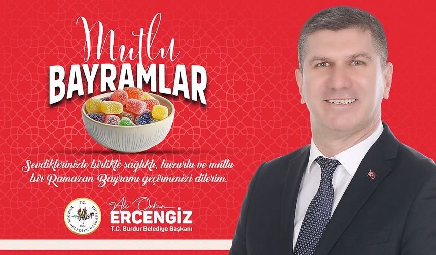 Burdur Belediye Başkanı Ali Orkun Ercengiz'den, Ramazan Bayramı mesajı