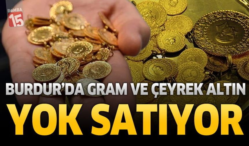 Burdur'da gram ve çeyrek altın yok satıyor