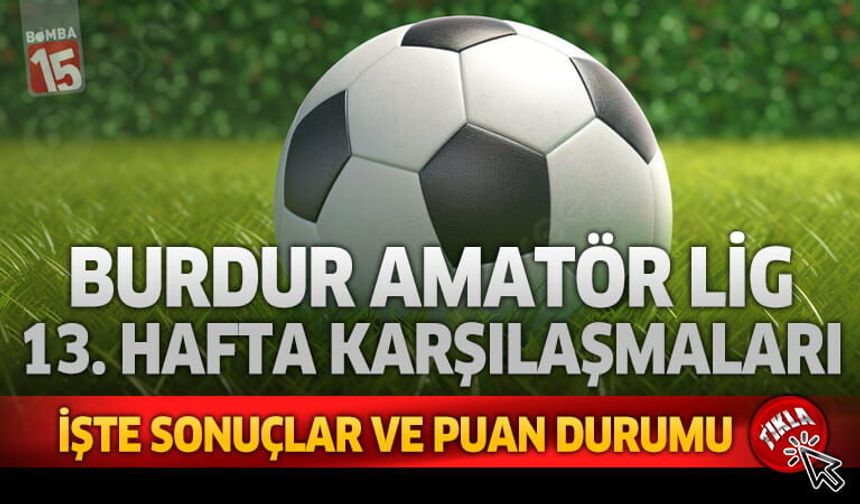Burdur 1. Amatör Lig’de 13. Hafta Maçları Tamamlandı