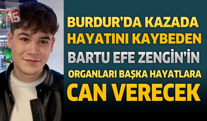 Burdur’da Kazada Hayatını Kaybeden Bartu Efe Zengin'in Organları Başka Hayatlara Can Verecek