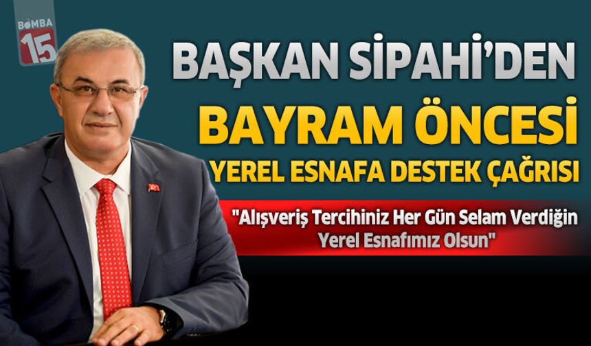 Başkan Sipahi’den Bayram Öncesi Yerel Esnafa Destek Çağrısı
