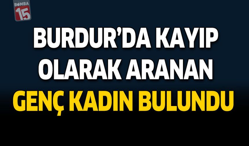 Burdur'da Kayıp Olarak Aranan Genç Kadın Bulundu
