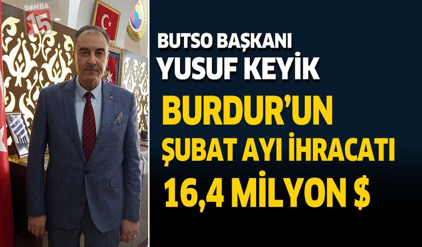 Butso Başkanı Yusuf Keyik Burdur'un Şubat Ayı İhracatı 14,4 MİLYON $