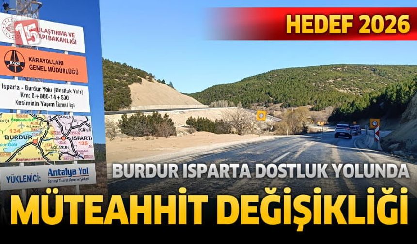 Burdur–Isparta Dostluk Yolu’nda Müteahhit Değişti, Hedef Yine 2026