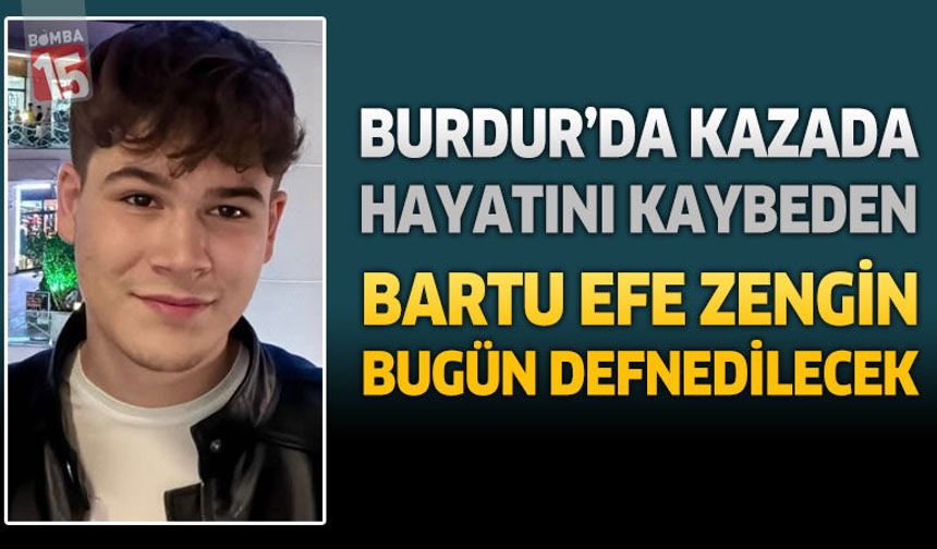 Burdur'da Kazada Hayatını Kaybeden Bartu Efe Zengin Bugün Defnedilecek
