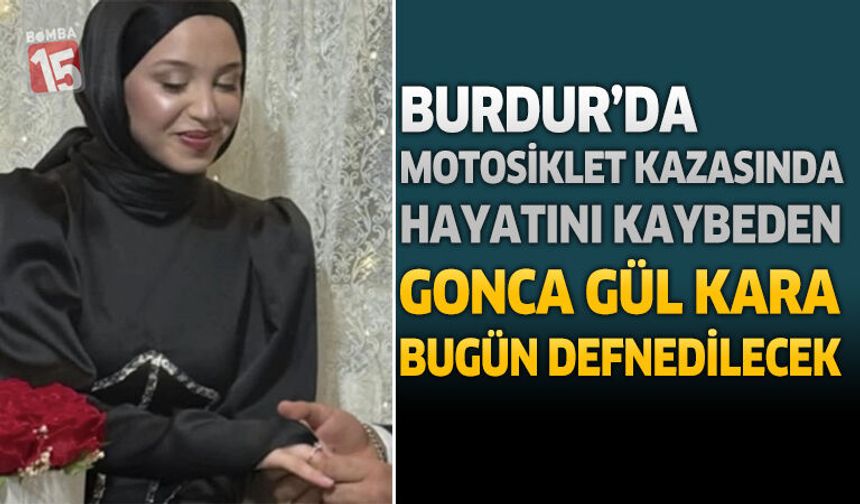 Burdur'da Motosiklet Kazasında Hayatını Kaybeden Gonca Gül Kara Bugün Defnedilecek