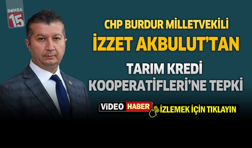 CHP Burdur Milletvekili İzzet Akbulut’tan Tarım Kredi Kooperatifleri’ne Tepki