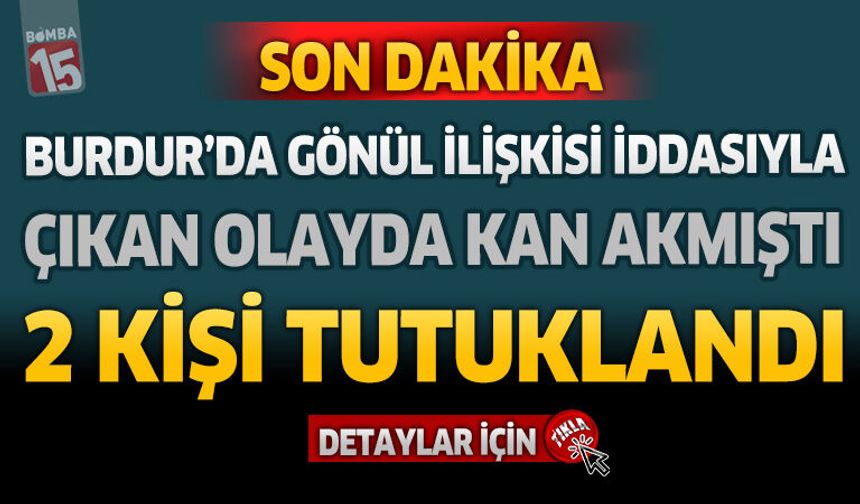 Burdur'da Gönül İlişkisi İddasıyla Çıkan Olayda Kan Akmıştı 2 Kişi Tutukladı