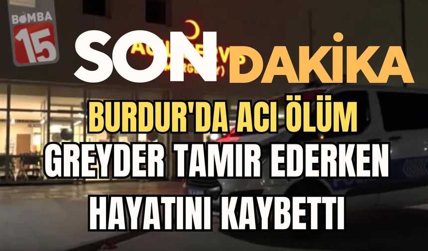 Burdur'da Grayder Tamiri Sırasında İş Kazası: 1 Kişi Hayatını Kaybetti