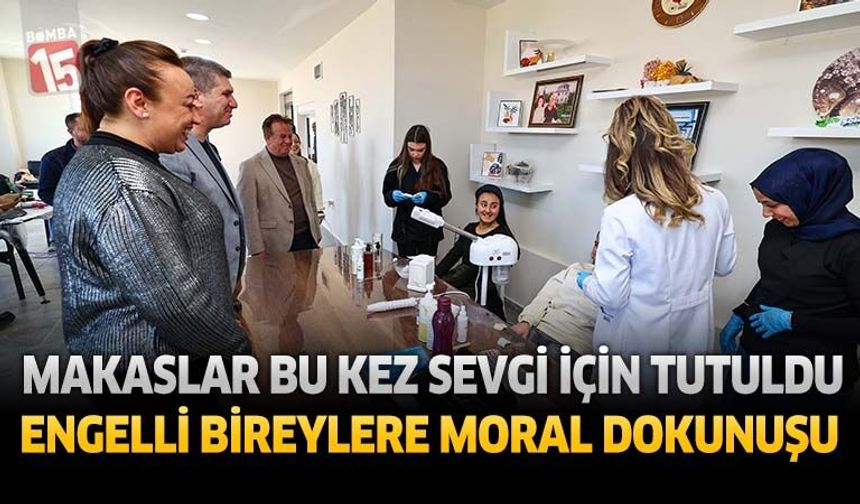 Makaslar Bu Kez Sevgi İçin Tutuldu Engelli Bireylere Moral Dokunuşu