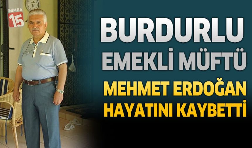 Burdurlu Emekli Müftü Mehmet Erdoğan Hayatını Kaybetti