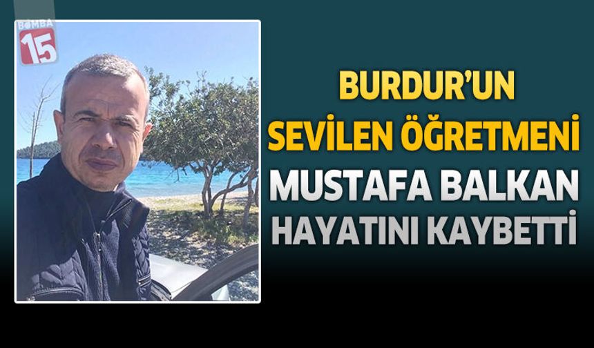 Burdur'un Sevilen Öğretmeni Mustafa Balkan Hayatını Kaybetti